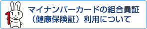 マイナンバーカードの組合員証（健康保険証）利用について